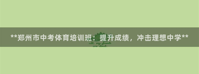 焦点娱乐官方网站下载安装：**郑州市中考体育培训班：