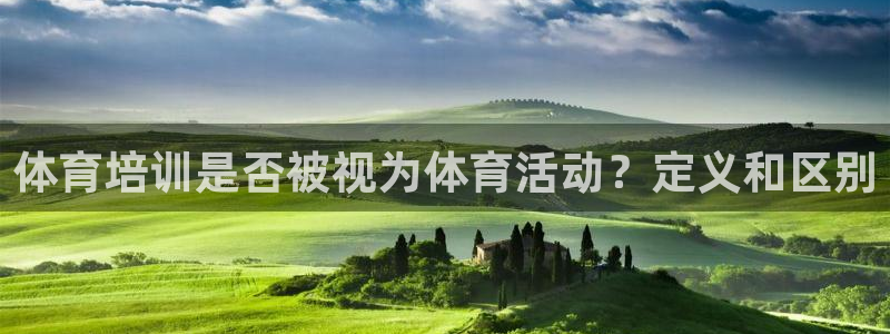 焦点娱乐官方网站首页：体育培训是否被视为体育活动？定