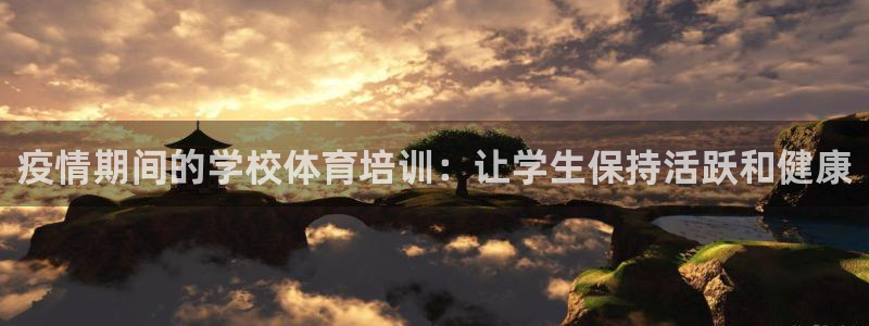 焦点娱乐官网：疫情期间的学校体育培训：让学生保持活跃和健康