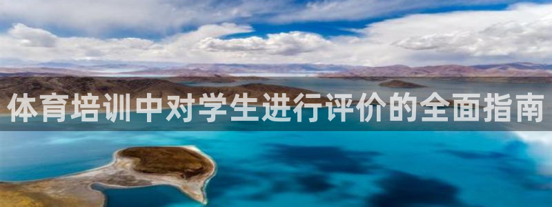 焦点娱乐黑平台：体育培训中对学生进行评价的全面指南