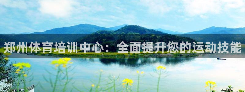 焦点娱乐拉菲11：郑州体育培训中心：全面提升您的运动