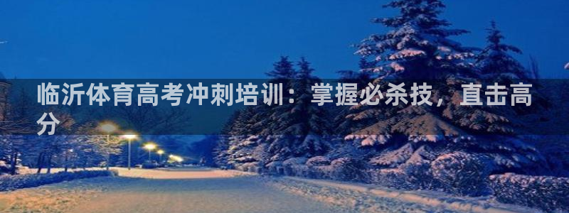 焦点娱乐皮皮虾：临沂体育高考冲刺培训：掌握必杀技，直