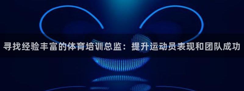焦点娱乐平台：寻找经验丰富的体育培训总监：提升运动员