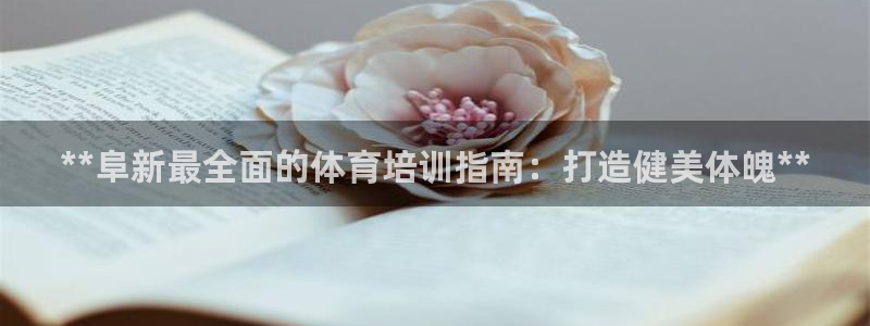 焦点娱乐平台客服热线：**阜新最全面的体育培训指南：