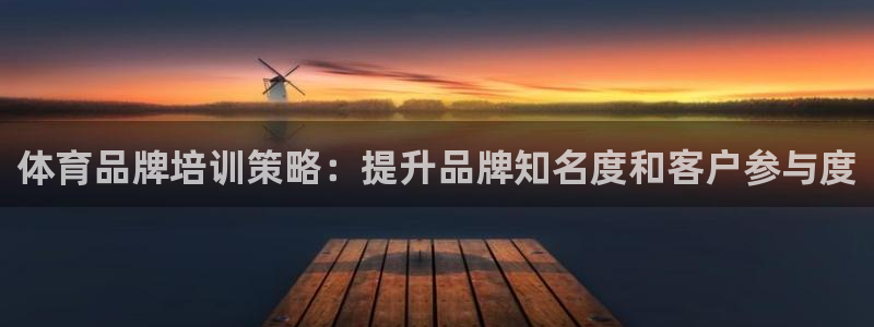 焦点娱乐游戏攻略：体育品牌培训策略：提升品牌知名度和客户参与