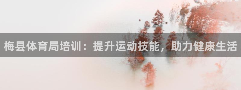 焦点娱乐网站下载地址在哪：梅县体育局培训：提升运动技