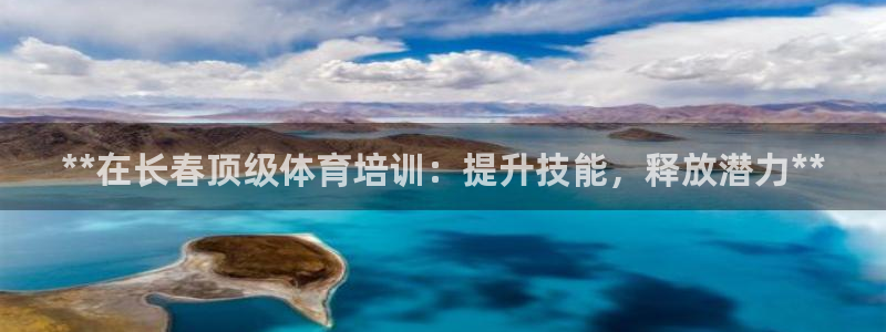 焦点娱乐网站下载地址：**在长春顶级体育培训：提升技能，释放