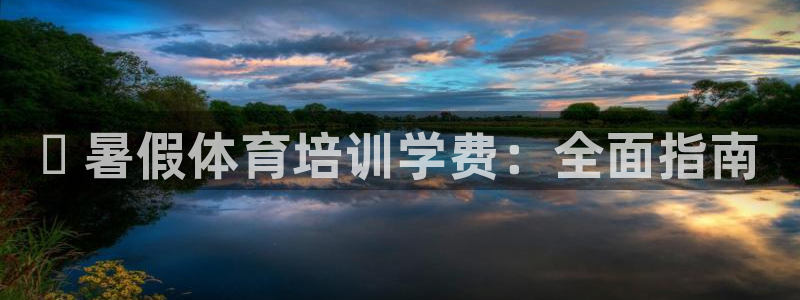 焦点娱乐网站下载地址在哪：✅ 暑假体育培训学费：全面指南